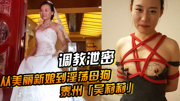 美丽新娘沦陷！吴莉莉被调教成泄密淫荡母狗